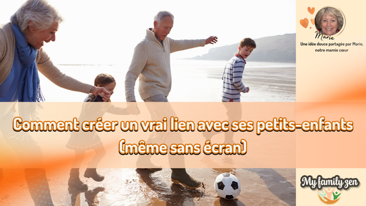 COMMENT CRÉER UN VRAI LIEN AVEC SES PETITS ENFANTS MÊME SANS ECRAN